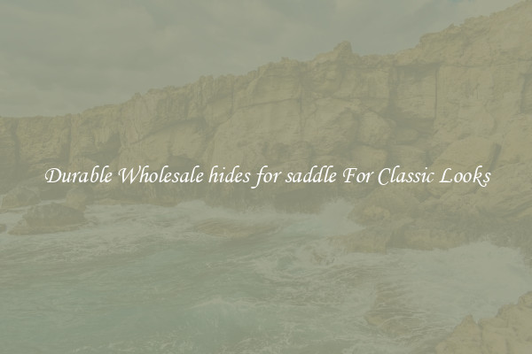 Durable Wholesale hides for saddle For Classic Looks
