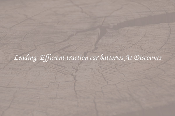 Leading, Efficient traction car batteries At Discounts