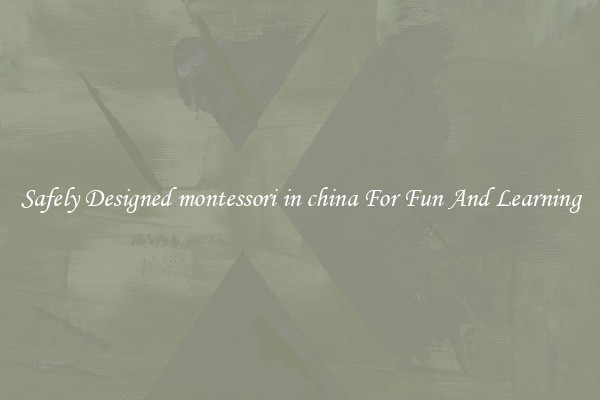 Safely Designed montessori in china For Fun And Learning