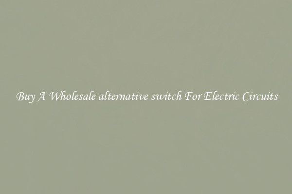 Buy A Wholesale alternative switch For Electric Circuits