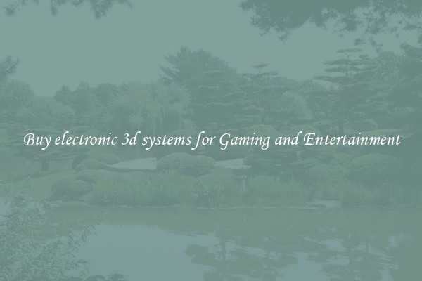 Buy electronic 3d systems for Gaming and Entertainment