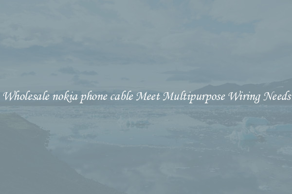 Wholesale nokia phone cable Meet Multipurpose Wiring Needs