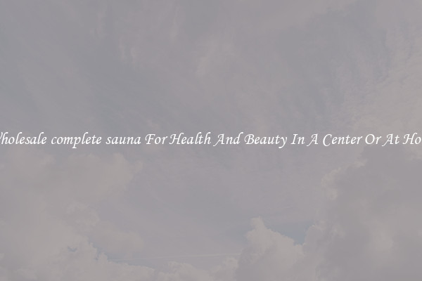 Wholesale complete sauna For Health And Beauty In A Center Or At Home