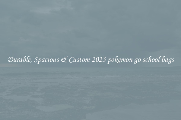Durable, Spacious & Custom 2023 pokemon go school bags