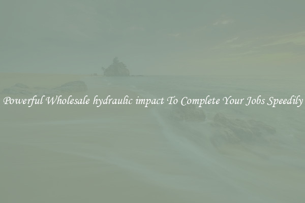 Powerful Wholesale hydraulic impact To Complete Your Jobs Speedily