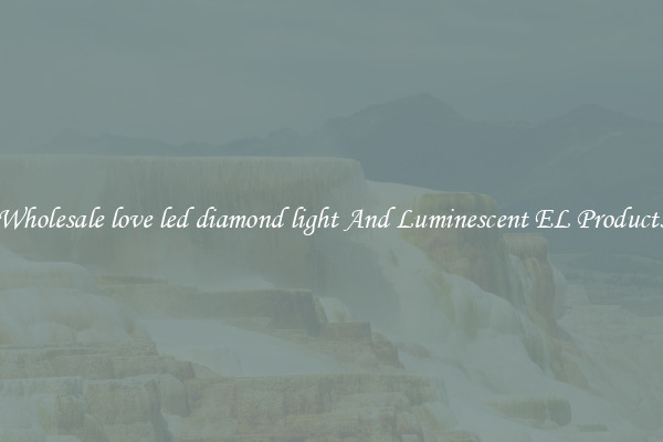 Wholesale love led diamond light And Luminescent EL Products