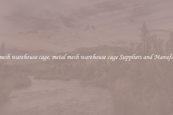 metal mesh warehouse cage, metal mesh warehouse cage Suppliers and Manufacturers