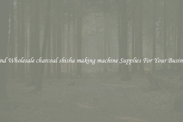Find Wholesale charcoal shisha making machine Supplies For Your Business