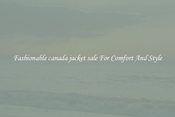 Fashionable canada jacket sale For Comfort And Style