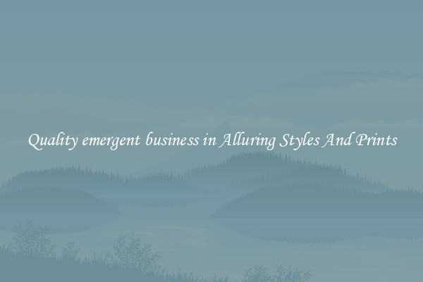 Quality emergent business in Alluring Styles And Prints