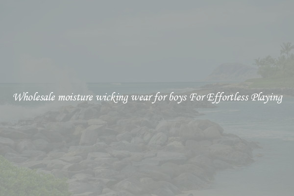 Wholesale moisture wicking wear for boys For Effortless Playing