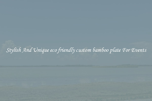 Stylish And Unique eco friendly custom bamboo plate For Events