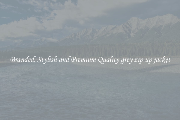 Branded, Stylish and Premium Quality grey zip up jacket