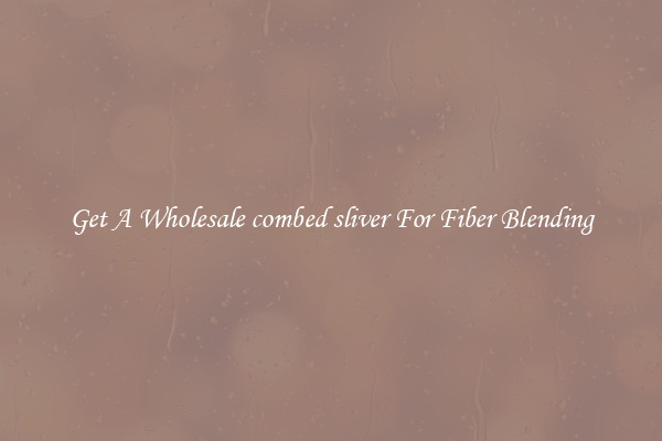 Get A Wholesale combed sliver For Fiber Blending