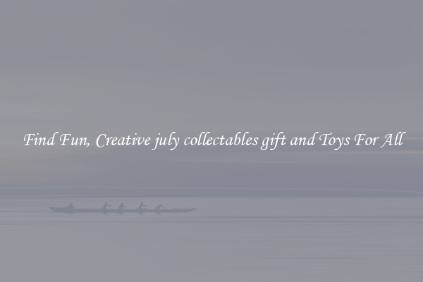 Find Fun, Creative july collectables gift and Toys For All