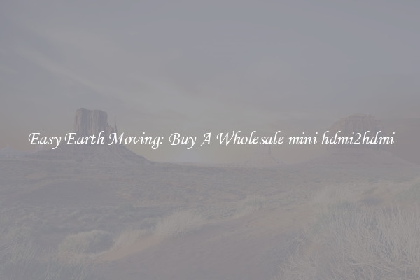 Easy Earth Moving: Buy A Wholesale mini hdmi2hdmi