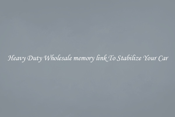 Heavy Duty Wholesale memory link To Stabilize Your Car