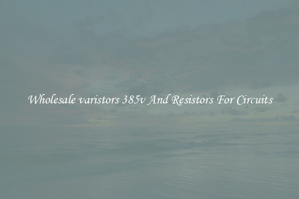 Wholesale varistors 385v And Resistors For Circuits