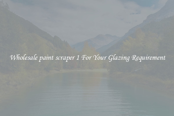 Wholesale paint scraper 1 For Your Glazing Requirement