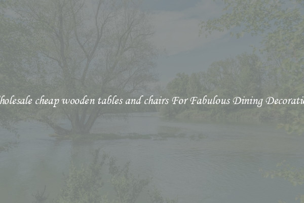 Wholesale cheap wooden tables and chairs For Fabulous Dining Decorations