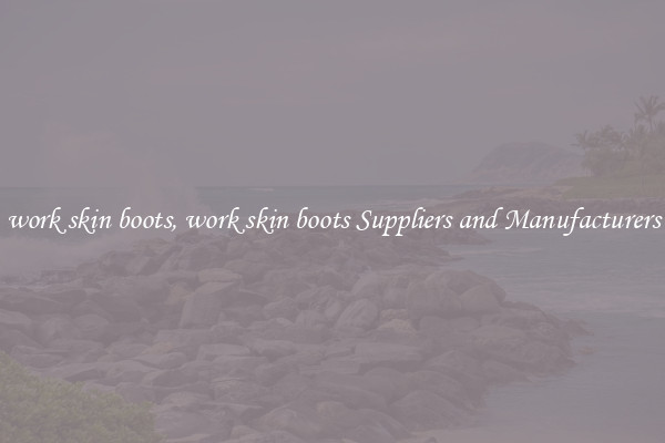 work skin boots, work skin boots Suppliers and Manufacturers