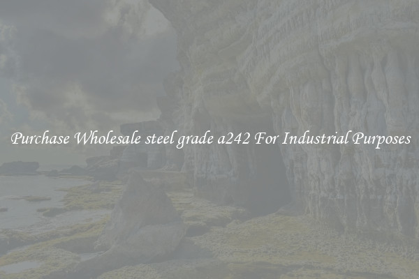 Purchase Wholesale steel grade a242 For Industrial Purposes