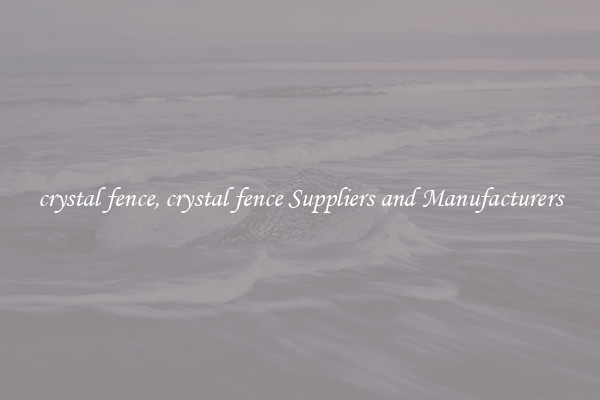 crystal fence, crystal fence Suppliers and Manufacturers
