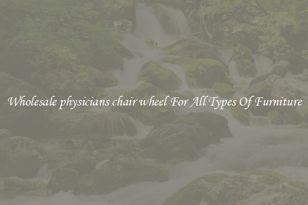 Wholesale physicians chair wheel For All Types Of Furniture