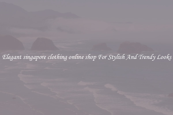 Elegant singapore clothing online shop For Stylish And Trendy Looks