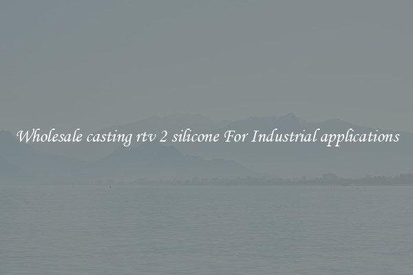Wholesale casting rtv 2 silicone For Industrial applications