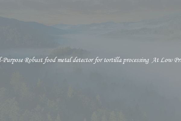 All-Purpose Robust food metal detector for tortilla processing  At Low Prices