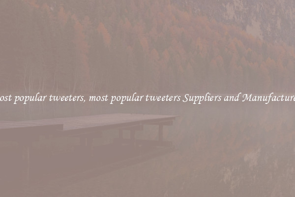 most popular tweeters, most popular tweeters Suppliers and Manufacturers