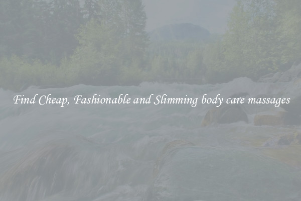 Find Cheap, Fashionable and Slimming body care massages