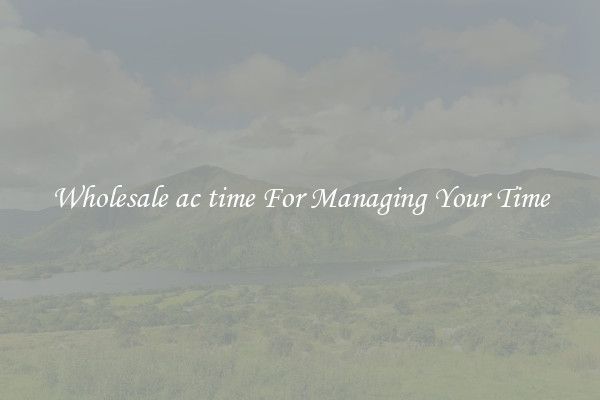 Wholesale ac time For Managing Your Time