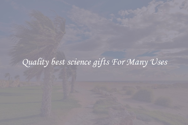 Quality best science gifts For Many Uses