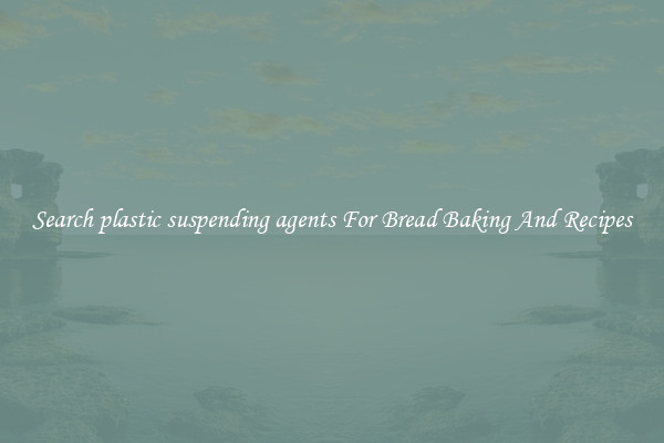 Search plastic suspending agents For Bread Baking And Recipes