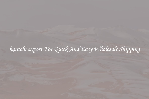 karachi export For Quick And Easy Wholesale Shipping
