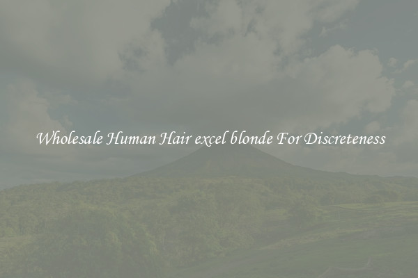 Wholesale Human Hair excel blonde For Discreteness