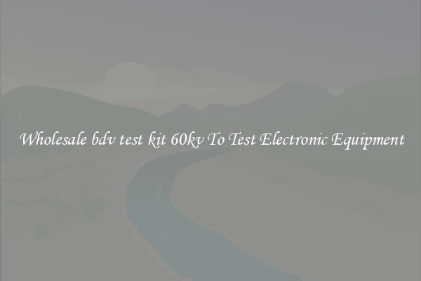 Wholesale bdv test kit 60kv To Test Electronic Equipment