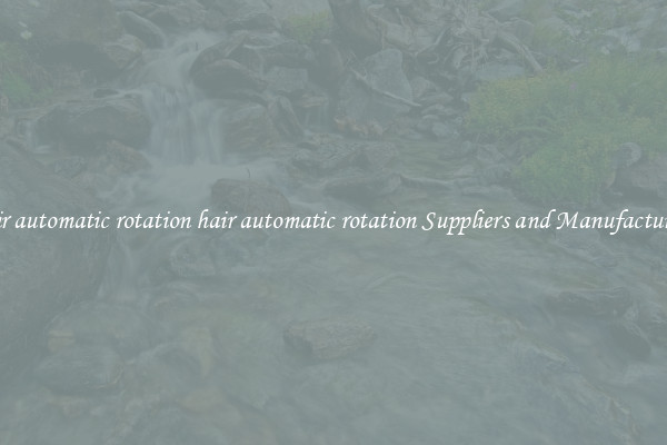 hair automatic rotation hair automatic rotation Suppliers and Manufacturers