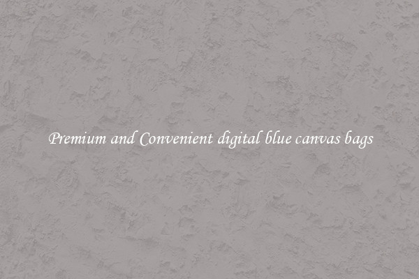 Premium and Convenient digital blue canvas bags