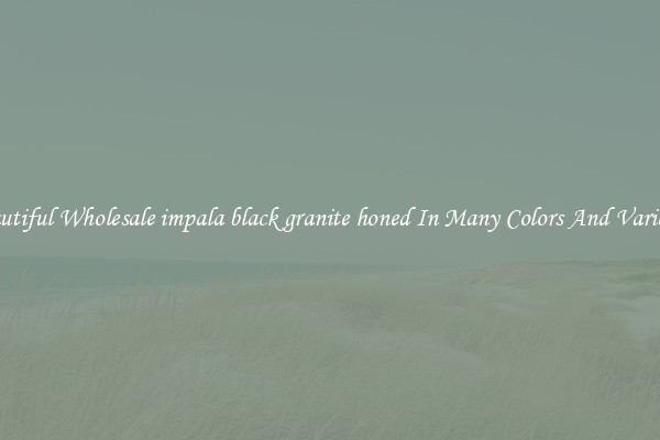 Beautiful Wholesale impala black granite honed In Many Colors And Varieties