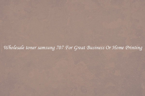 Wholesale toner samsung 707 For Great Business Or Home Printing