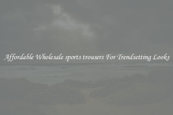 Affordable Wholesale sports trousers For Trendsetting Looks