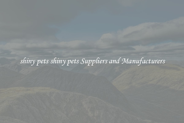 shiny pets shiny pets Suppliers and Manufacturers