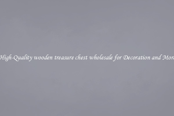 High-Quality wooden treasure chest wholesale for Decoration and More