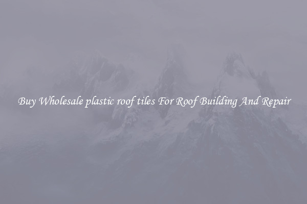 Buy Wholesale plastic roof tiles For Roof Building And Repair