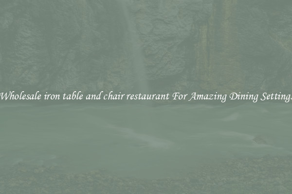 Wholesale iron table and chair restaurant For Amazing Dining Settings