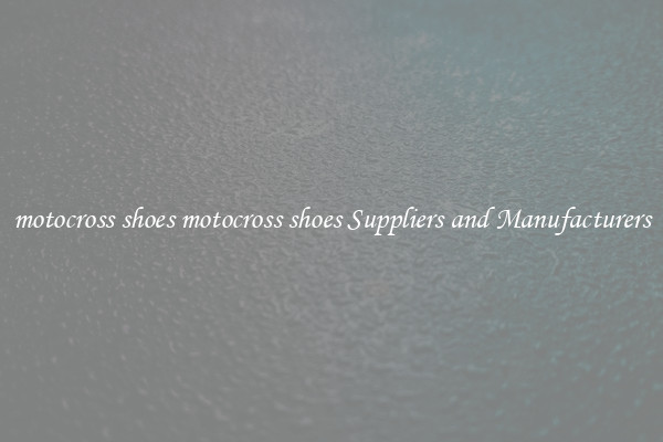 motocross shoes motocross shoes Suppliers and Manufacturers