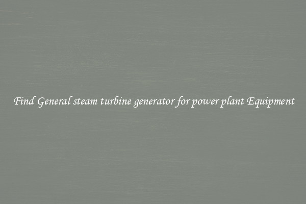 Find General steam turbine generator for power plant Equipment